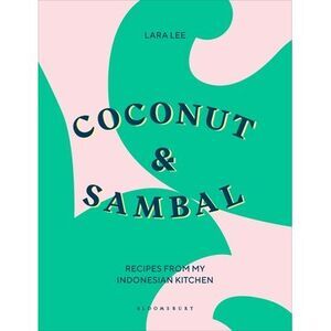 Coconut & Sambal: Recipes from My Indonesian Kitchen -- Lara Lee